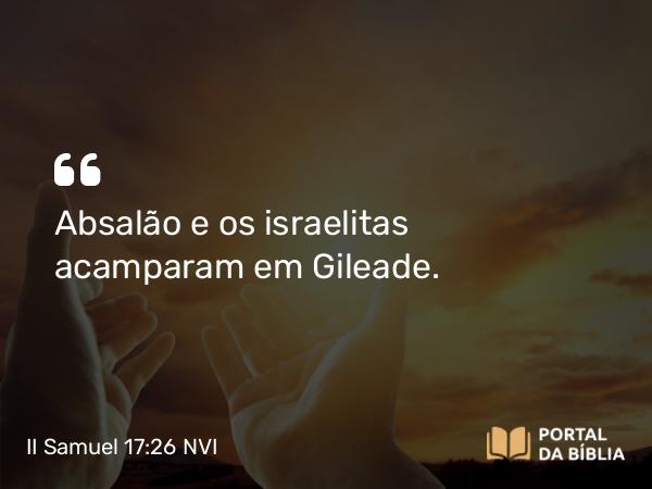 II Samuel 17:26 NVI - Absalão e os israelitas acamparam em Gileade.