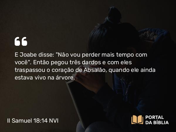 II Samuel 18:14 NVI - E Joabe disse: 