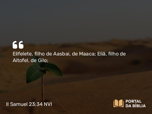 II Samuel 23:34 NVI - Elifelete, filho de Aasbai, de Maaca; Eliã, filho de Aitofel, de Gilo;