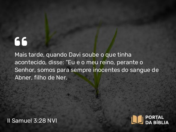 II Samuel 3:28-29 NVI - Mais tarde, quando Davi soube o que tinha acontecido, disse: 