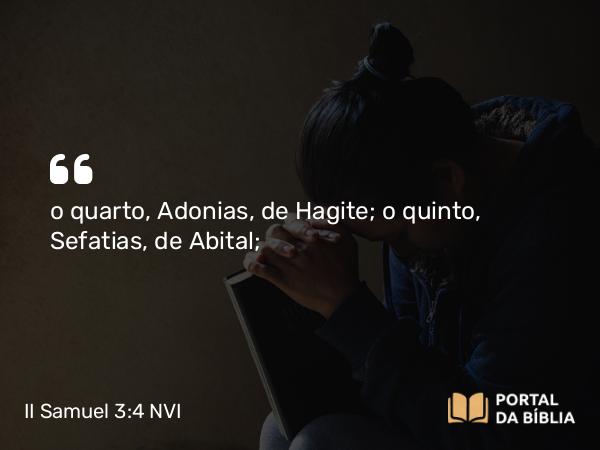 II Samuel 3:4 NVI - o quarto, Adonias, de Hagite; o quinto, Sefatias, de Abital;