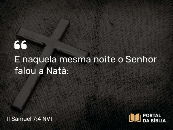 II Samuel 7:4 NVI - E naquela mesma noite o Senhor falou a Natã: