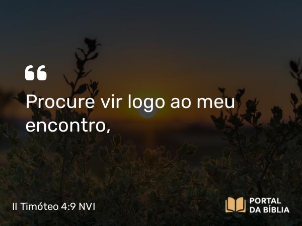 II Timóteo 4:9 NVI - Procure vir logo ao meu encontro,