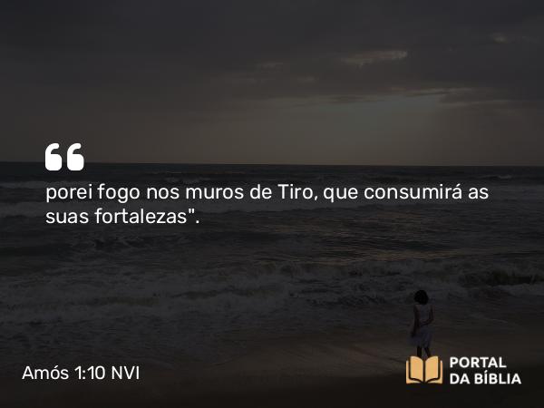 Amós 1:10 NVI - porei fogo nos muros de Tiro, que consumirá as suas fortalezas