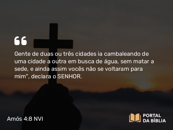 Amós 4:8-11 NVI - Gente de duas ou três cidades ia cambaleando de uma cidade a outra em busca de água, sem matar a sede, e ainda assim vocês não se voltaram para mim