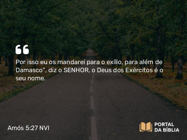 Amós 5:27 NVI - Por isso eu os mandarei para o exílio, para além de Damasco