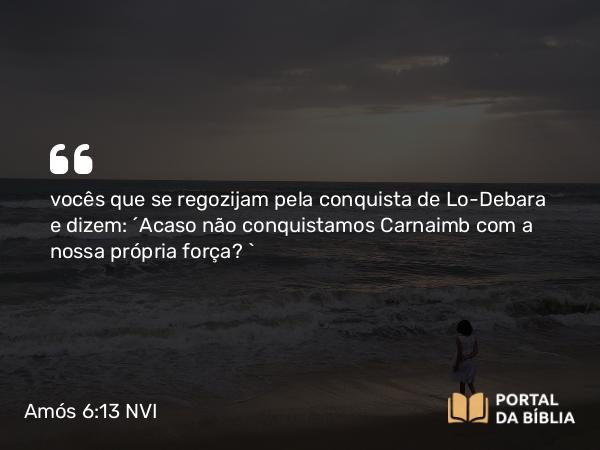 Amós 6:13 NVI - vocês que se regozijam pela conquista de Lo-Debara e dizem: ´Acaso não conquistamos Carnaimb com a nossa própria força? `