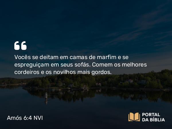 Amós 6:4 NVI - Vocês se deitam em camas de marfim e se espreguiçam em seus sofás. Comem os melhores cordeiros e os novilhos mais gordos.