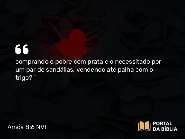 Amós 8:6 NVI - comprando o pobre com prata e o necessitado por um par de sandálias, vendendo até palha com o trigo? `