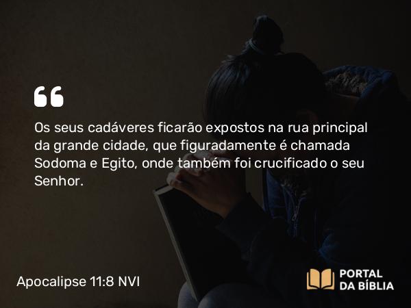 Apocalipse 11:8 NVI - Os seus cadáveres ficarão expostos na rua principal da grande cidade, que figuradamente é chamada Sodoma e Egito, onde também foi crucificado o seu Senhor.