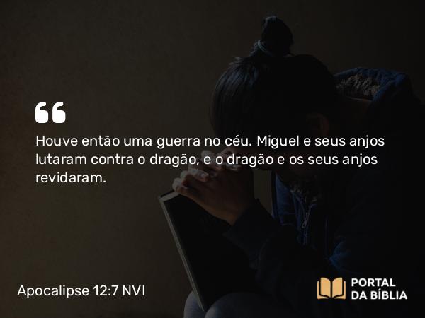 Apocalipse 12:7 NVI - Houve então uma guerra no céu. Miguel e seus anjos lutaram contra o dragão, e o dragão e os seus anjos revidaram.