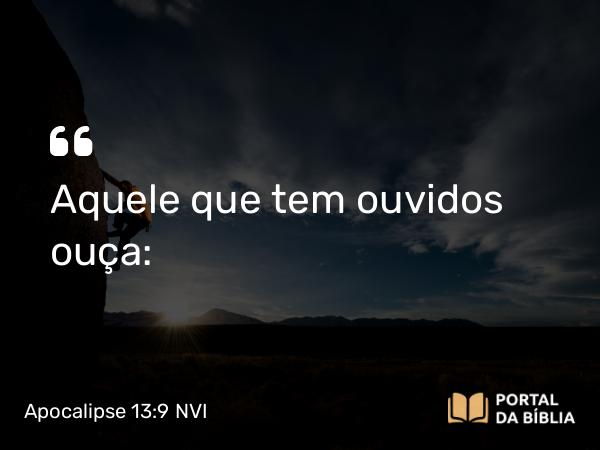 Apocalipse 13:9 NVI - Aquele que tem ouvidos ouça: