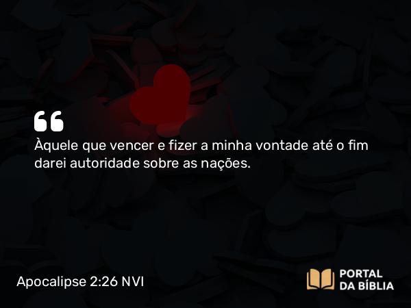 Apocalipse 2:26 NVI - Àquele que vencer e fizer a minha vontade até o fim darei autoridade sobre as nações.