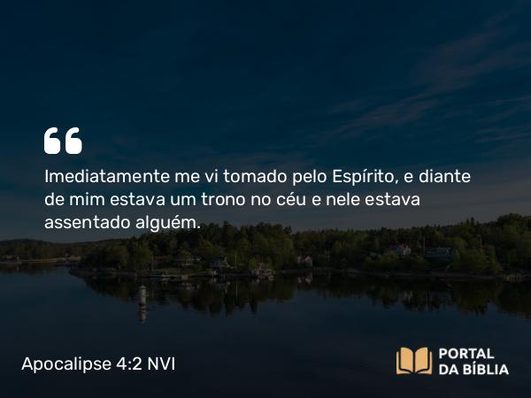 Apocalipse 4:2-3 NVI - Imediatamente me vi tomado pelo Espírito, e diante de mim estava um trono no céu e nele estava assentado alguém.