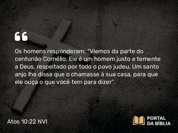 Atos 10:22 NVI - Os homens responderam: 