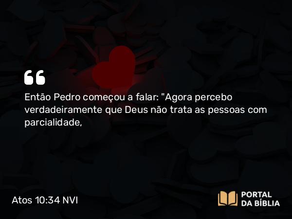 Atos 10:34 NVI - Então Pedro começou a falar: 