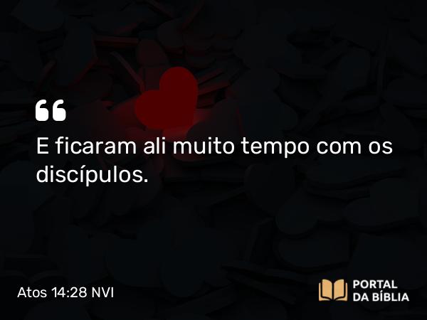 Atos 14:28 NVI - E ficaram ali muito tempo com os discípulos.