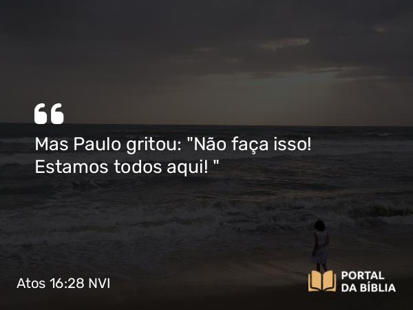 Atos 16:28 NVI - Mas Paulo gritou: 