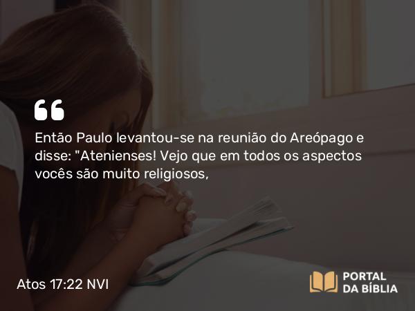 Atos 17:22 NVI - Então Paulo levantou-se na reunião do Areópago e disse: 