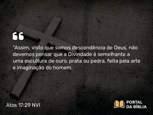 Atos 17:29 NVI - 