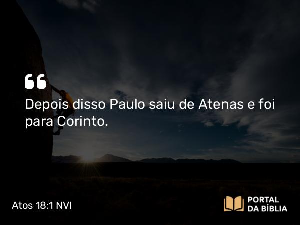 Atos 18:1 NVI - Depois disso Paulo saiu de Atenas e foi para Corinto.