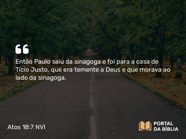 Atos 18:7 NVI - Então Paulo saiu da sinagoga e foi para a casa de Tício Justo, que era temente a Deus e que morava ao lado da sinagoga.