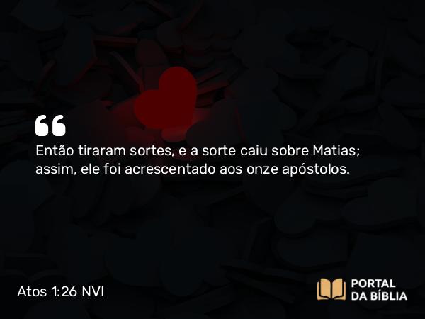 Atos 1:26 NVI - Então tiraram sortes, e a sorte caiu sobre Matias; assim, ele foi acrescentado aos onze apóstolos.