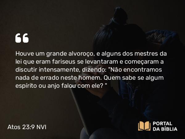 Atos 23:9 NVI - Houve um grande alvoroço, e alguns dos mestres da lei que eram fariseus se levantaram e começaram a discutir intensamente, dizendo: 