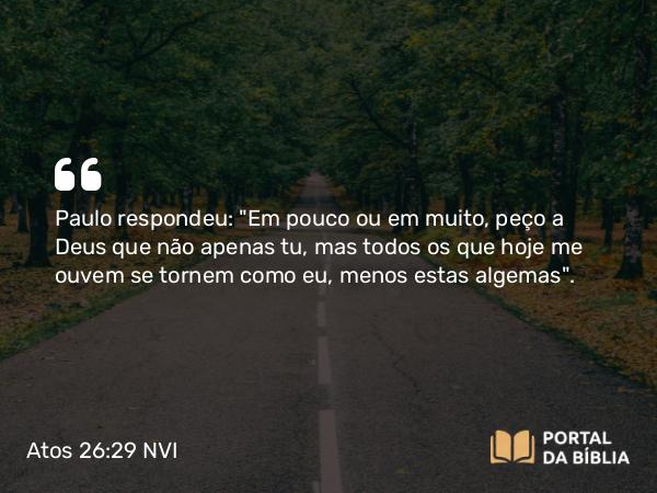 Atos 26:29-32 NVI - Paulo respondeu: 