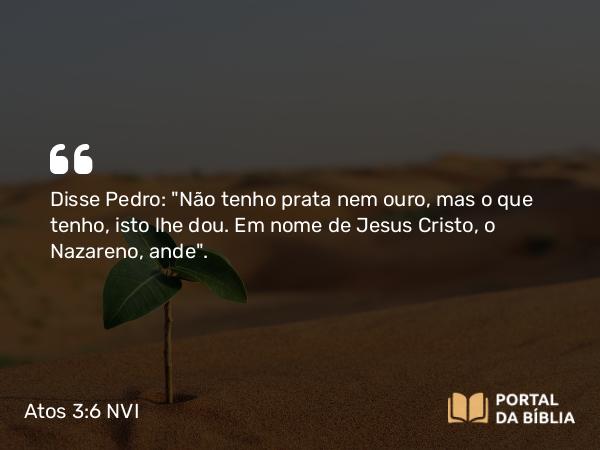 Atos 3:6 NVI - Disse Pedro: 