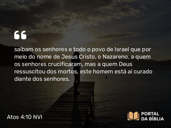 Atos 4:10 NVI - saibam os senhores e todo o povo de Israel que por meio do nome de Jesus Cristo, o Nazareno, a quem os senhores crucificaram, mas a quem Deus ressuscitou dos mortos, este homem está aí curado diante dos senhores.