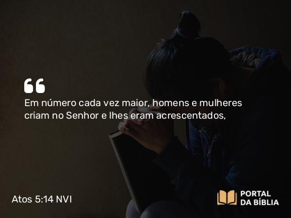 Atos 5:14 NVI - Em número cada vez maior, homens e mulheres criam no Senhor e lhes eram acrescentados,