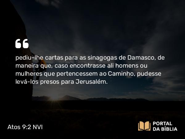 Atos 9:2 NVI - pediu-lhe cartas para as sinagogas de Damasco, de maneira que, caso encontrasse ali homens ou mulheres que pertencessem ao Caminho, pudesse levá-los presos para Jerusalém.