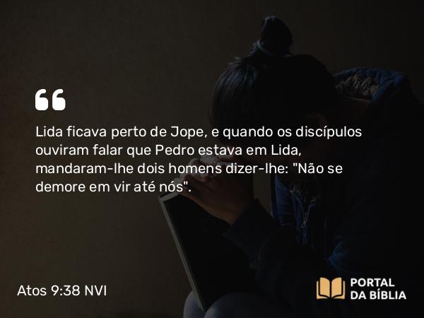 Atos 9:38 NVI - Lida ficava perto de Jope, e quando os discípulos ouviram falar que Pedro estava em Lida, mandaram-lhe dois homens dizer-lhe: 