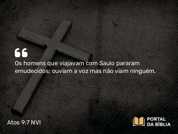 Atos 9:7 NVI - Os homens que viajavam com Saulo pararam emudecidos; ouviam a voz mas não viam ninguém.