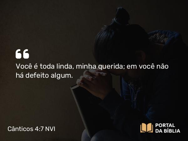 Cânticos 4:7 NVI - Você é toda linda, minha querida; em você não há defeito algum.