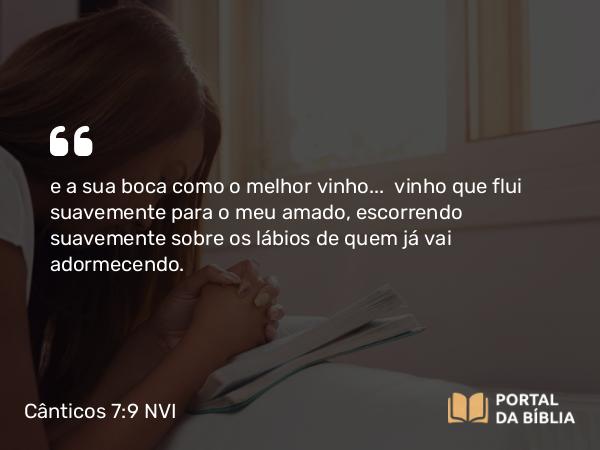 Cânticos 7:9 NVI - e a sua boca como o melhor vinho...  vinho que flui suavemente para o meu amado, escorrendo suavemente sobre os lábios de quem já vai adormecendo.