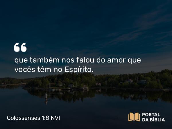 Colossenses 1:8 NVI - que também nos falou do amor que vocês têm no Espírito.