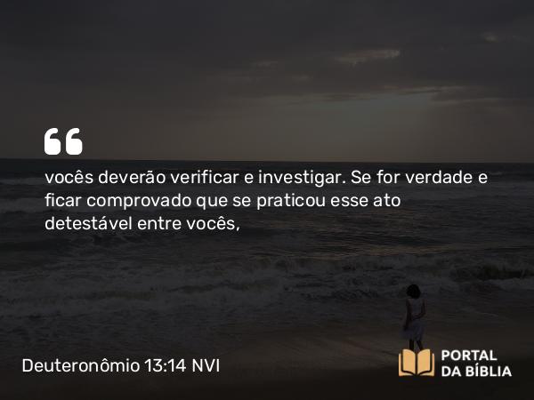 Deuteronômio 13:14 NVI - vocês deverão verificar e investigar. Se for verdade e ficar comprovado que se praticou esse ato detestável entre vocês,