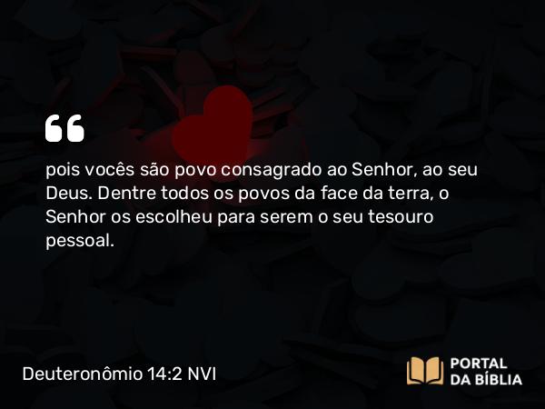 Deuteronômio 14:2 NVI - pois vocês são povo consagrado ao Senhor, ao seu Deus. Dentre todos os povos da face da terra, o Senhor os escolheu para serem o seu tesouro pessoal.