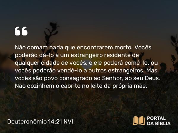 Deuteronômio 14:21 NVI - Não comam nada que encontrarem morto. Vocês poderão dá-lo a um estrangeiro residente de qualquer cidade de vocês, e ele poderá comê-lo, ou vocês poderão vendê-lo a outros estrangeiros. Mas vocês são povo consagrado ao Senhor, ao seu Deus. Não cozinhem o cabrito no leite da própria mãe.