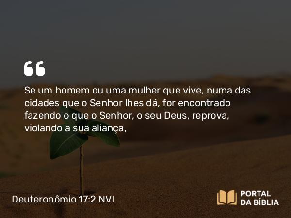 Deuteronômio 17:2-3 NVI - Se um homem ou uma mulher que vive, numa das cidades que o Senhor lhes dá, for encontrado fazendo o que o Senhor, o seu Deus, reprova, violando a sua aliança,