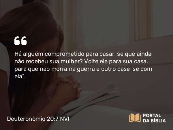 Deuteronômio 20:7 NVI - Há alguém comprometido para casar-se que ainda não recebeu sua mulher? Volte ele para sua casa, para que não morra na guerra e outro case-se com ela