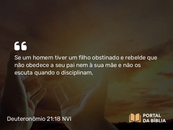 Deuteronômio 21:18-19 NVI - Se um homem tiver um filho obstinado e rebelde que não obedece a seu pai nem à sua mãe e não os escuta quando o disciplinam,