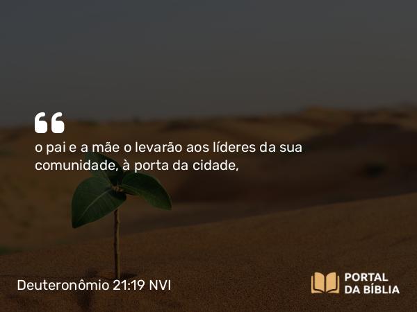 Deuteronômio 21:19 NVI - o pai e a mãe o levarão aos líderes da sua comunidade, à porta da cidade,