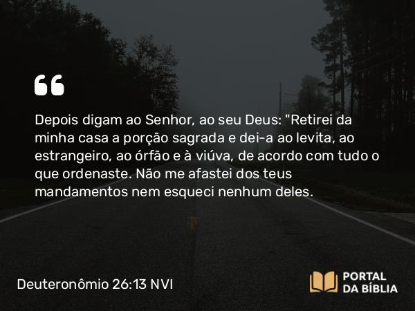 Deuteronômio 26:13 NVI - Depois digam ao Senhor, ao seu Deus: 