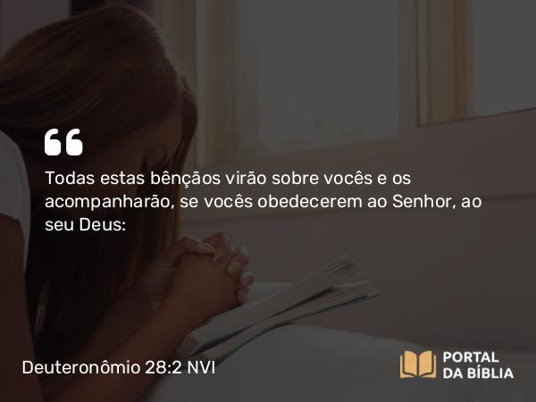 Deuteronômio 28:2 NVI - Todas estas bênçãos virão sobre vocês e os acompanharão, se vocês obedecerem ao Senhor, ao seu Deus: