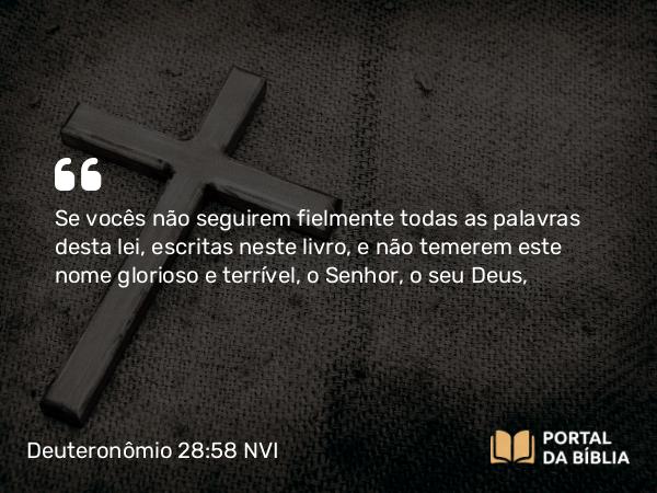 Deuteronômio 28:58 NVI - Se vocês não seguirem fielmente todas as palavras desta lei, escritas neste livro, e não temerem este nome glorioso e terrível, o Senhor, o seu Deus,