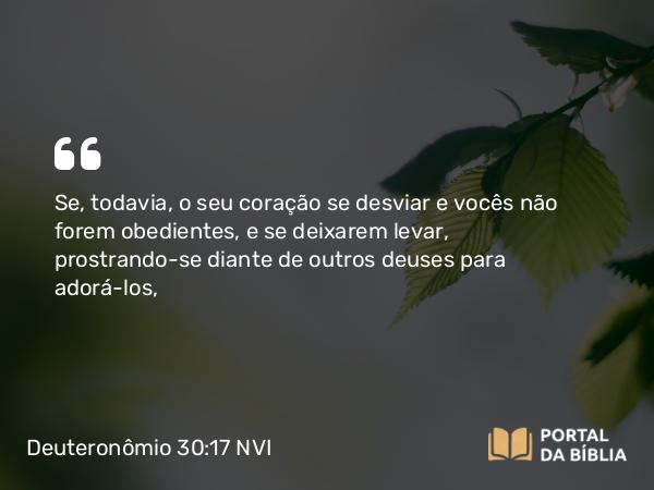 Deuteronômio 30:17-18 NVI - Se, todavia, o seu coração se desviar e vocês não forem obedientes, e se deixarem levar, prostrando-se diante de outros deuses para adorá-los,