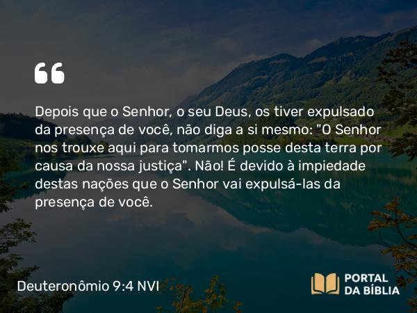 Deuteronômio 9:4-5 NVI - Depois que o Senhor, o seu Deus, os tiver expulsado da presença de você, não diga a si mesmo: 